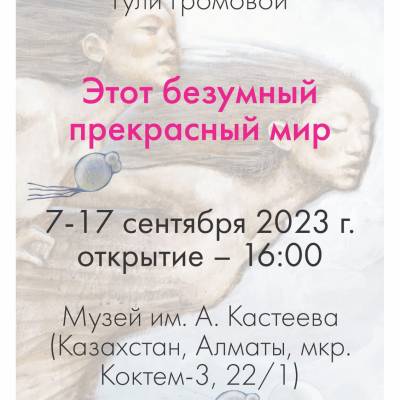 Персональная выставка казахстанско-узбекской художницы Гули Громовой «Этот безумный прекрасный мир». 