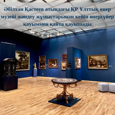 Әбілхан Қастеев атындағы Қазақстан Республикасының Ұлттық өнер музейінің жөндеуден кейінгі ашылуы